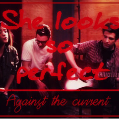 She Looks So Perfect - Against The Current cover