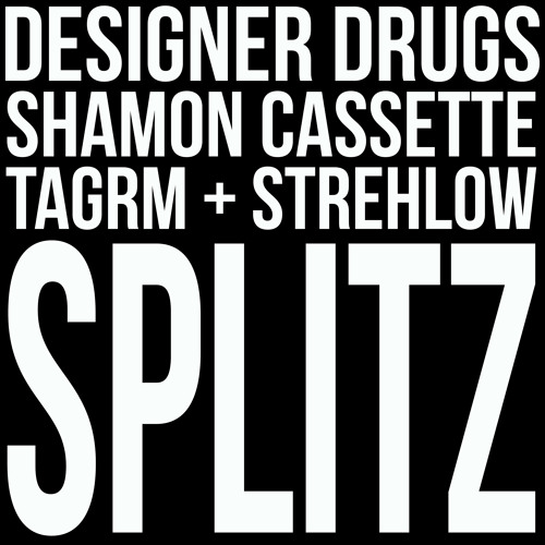 Designer Drugs, Shamon Cassette, TAGRM, Strehlow - SPLITZ