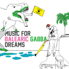 Balearic Gabba Sound System - Music For Balearic Gabba Dreams (DJ MIX)
