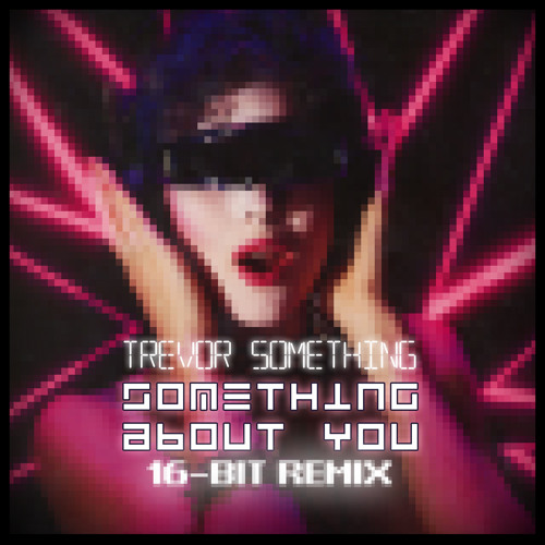 Trevor Something - Something About You (16bit Remix)