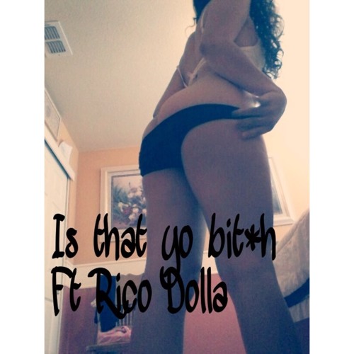 Is That Yo Bit*c Ft Rico Dolla