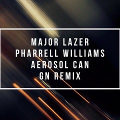 Aerosol Can - Major Lazer Ft. Pharrell Williams (GN Remix)