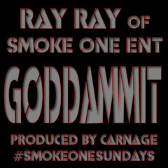 Goddammit By Ray Ray Produced By Carnage #SmokeOneSundays FREE DL