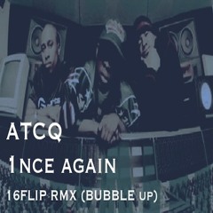 1nce Again / ATCQ      16FLIP REMIX(on BUBBLE UP)