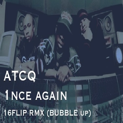 Stream 1nce Again / ATCQ 16FLIP REMIX(on BUBBLE UP) by 16FLIP