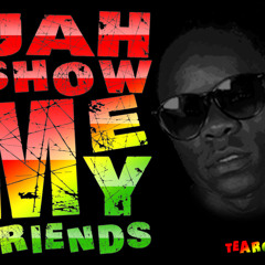 JAH SHOW ME MY FRIENDS