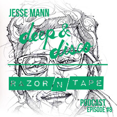 The Deep&Disco / Razor-N-Tape Podcast - Episode #8: Jesse Mann