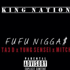 King Nation - FuFu Niggas Feat. Ta3 D, Yung Sensei & Mitch