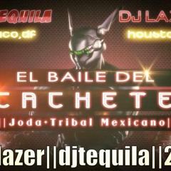 EL BAILE DEL CACHETE RMX(Tribal + Joda) - DJ TEQUILA (MEXICO DF) & DJ LAZER (HOUSTON)