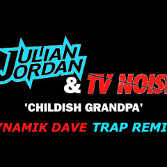 Julian Jordan, TV Noise - Childish Grandpa (Dynamik Dave Trap ReMix) [FREE DOWNLOAD]