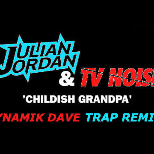 Julian Jordan, TV Noise - Childish Grandpa (Dynamik Dave Trap ReMix) [FREE DOWNLOAD]