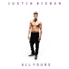 Justin Bieber   All Yours (Unreleased Song)