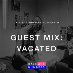 Days Are Numbers Podcast 06 // Guest Mix: Vacated