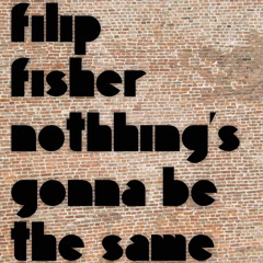 Filip Fisher - Nothing's gonna be the same (Vocal Mix) FREE DOWLOAD