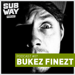SUBWAY PODCAST #07 - BUKEZ FINEZT