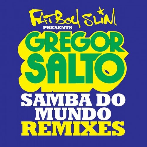 remixes: Fatboy Slim Samba do Mundo and Gregor Salto