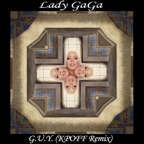 Stream Lady GaGa - G.U.Y. (KPOFF REM!X) (FREE DOWNLOAD!!!) By K.