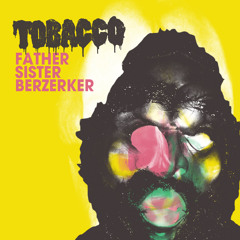 TOBACCO - Father Sister Berzerker