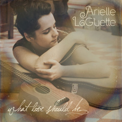 Arielle LaGuette - What Love Should Be