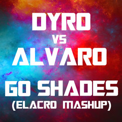Dyro vs Alvaro - Go Shades (Elacro Mashup)