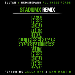 Sultan + Ned Shepard - All These Roads (feat. Zella Day and Sam Martin) (Stadiumx Remix) - OUT NOW!