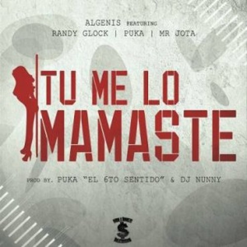 Algenis Ft. Randy Glock, Puka & Mr Jota - Tu Me Lo Mamaste (Prod. By Puka 6To Sentido & Dj Nunny)