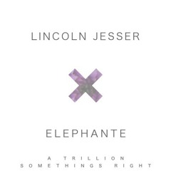 Lincoln Jesser X Elephante - A Trillion Somethings Right
