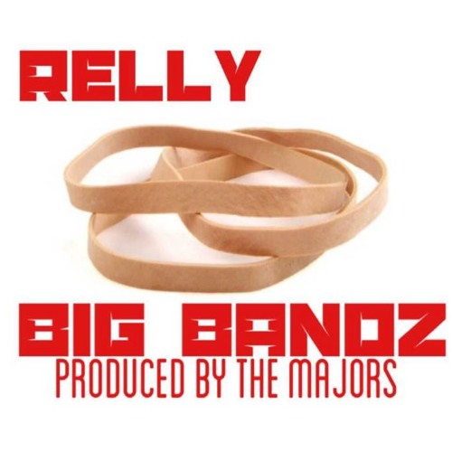 RELLY- BIG BANDZ (PRODUCED BY THE MAJORS)