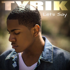 Let's Say By:Tyrik Ballard