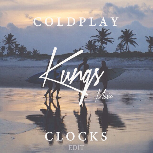 Coldplay Clocks (Kungs Edit) by Kungs Free Listening on SoundCloud