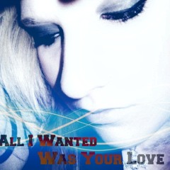 All I Wanted Was Your Love