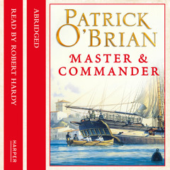 Master and Commander, By Patrick O’Brian, Abridged by Neville Teller, Read by Robert Hardy