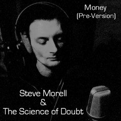 Steve Morell & The Science of Doubt - Money (Pre-Version)