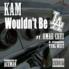 KAM - Wouldn't Be LA ft Omar Cruz & Young We$t (prod by Aceman)