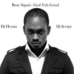 Busy Signal - Gyal Yuh Good (Mix By Dj Hernia & Dj Scrapy)