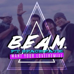 B.E.A.M -  Want Your Love (REMIX) FT SPACEFATE
