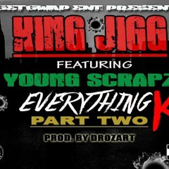 KING JIGG EVERYTHING K PT.2 FEAT YOUNG SCRAPZ