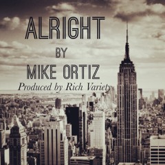 Alright by Mike Ortiz (Prod. by Rich Variety)
