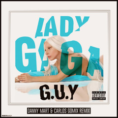 Lady Gaga - G.U.Y (Danny Mart & Carlos Gomix Remix) FREE DOWNLOAD!