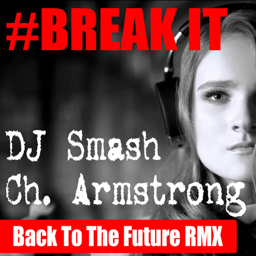 DJ Smash Feat. Ch. Armstrong - Break It (Back To The Future Remix)