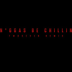 TwoSeven - N*GGAS BE CHILLIN