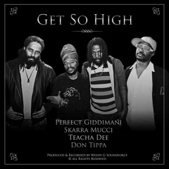 Get So High | Perfect Giddimani, Skarra Mucci, Teacha Dee, Don Tippa [Weedy G Soundforce 2014]