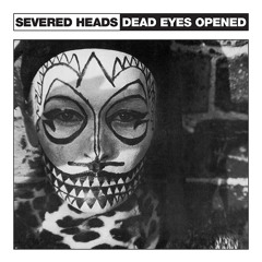Severed Heads - Dead Eyes Opened extended 12" mix