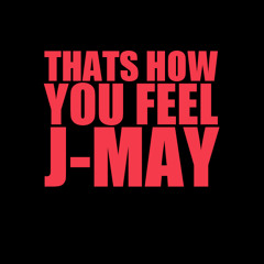 J-May ~ Thats How You Feel