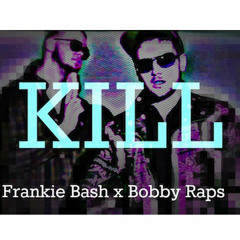 BOBBY RAPS x FRANKIE BASH - "KILL" *VIDEO IN DESCRIPTION*