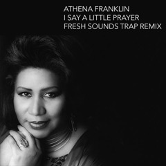 I say a little prayer - Athena Franklin - Fresh Sounds Trap Remix