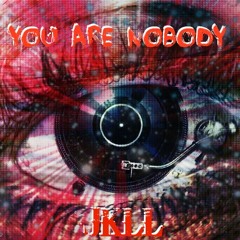 You Are Nobody - JKLL