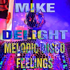 MIKE DELIGHT - MELODIC DISCO FEELINGS (Classic Mixtape 2014)