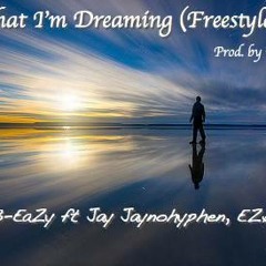 That Im Dreamin (freestyle)prod. iratz  - B-EaZy ft EZ$, Jay Jaynohyphen