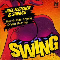 Joel Fletcher & Savage - Swing (Martin Dee Angelo O'shit Bootleg)